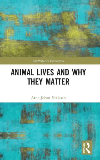 Animal Lives and Why They Matter av Arne Johan (University of Oslo Norway) Vetlesen