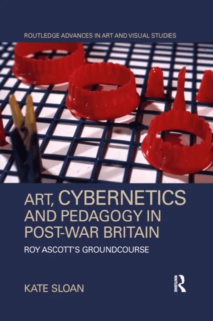 Art, Cybernetics and Pedagogy in Post-War Britain av Kate Sloan