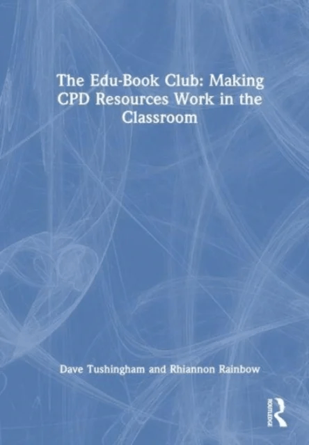 The Edu-Book Club: Making CPD Resources Work in the Classroom av Dave Tushingham, Rhiannon Rainbow