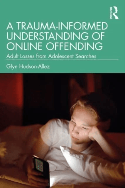 A Trauma-Informed Understanding of Online Offending av Glyn Hudson-Allez