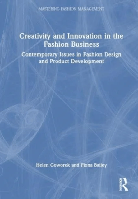 Creativity and Innovation in the Fashion Business av Helen Goworek, Fiona Bailey