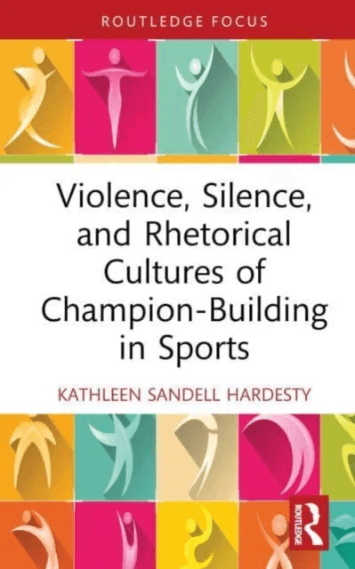 Violence, Silence, and Rhetorical Cultures of Champion-Building in Sports av Kathleen (Florida Polytechnic University USA) Sandell Hardesty