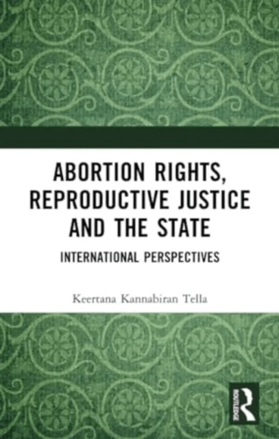 Abortion Rights, Reproductive Justice and the State av Keertana Kannabiran Tella