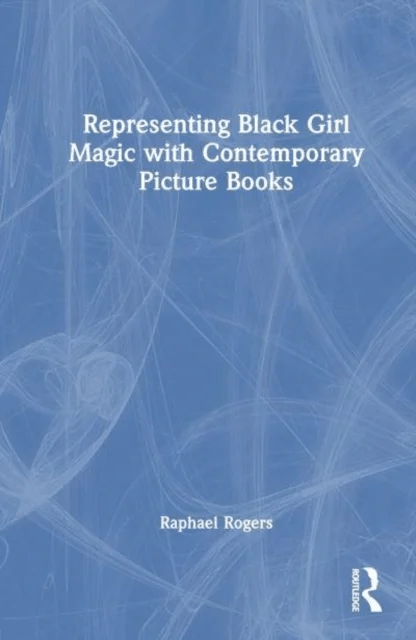 Representing Black Girl Magic with Contemporary Picture Books av Raphael E. Rogers