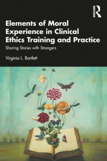 Elements of Moral Experience in Clinical Ethics Training and Practice av Virginia L. Bartlett