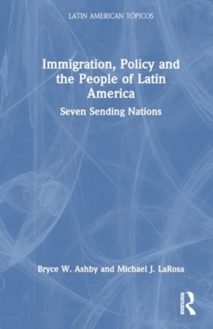 Immigration, Policy and the People of Latin America av Bryce W. (Donati Law PLLC) Ashby, Michael J. (Rhodes College USA) LaRosa