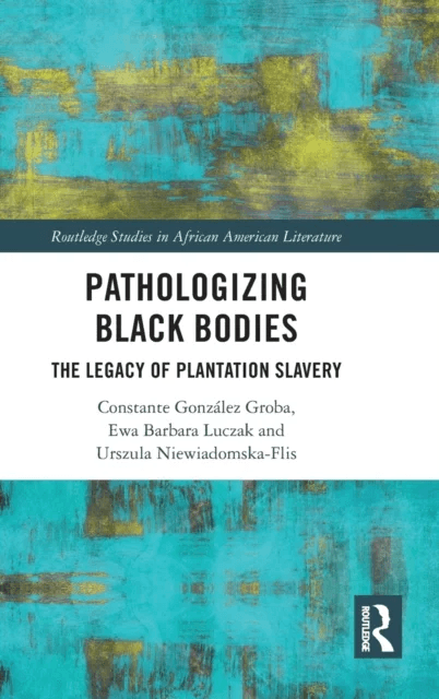 Pathologizing Black Bodies av Constante Gonzalez Groba, Ewa Barbara (University of Warsaw Poland) Luczak, Urszula Niewiadomska-Flis