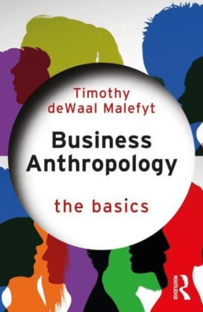 Business Anthropology: The Basics av Timothy de Waal Malefyt