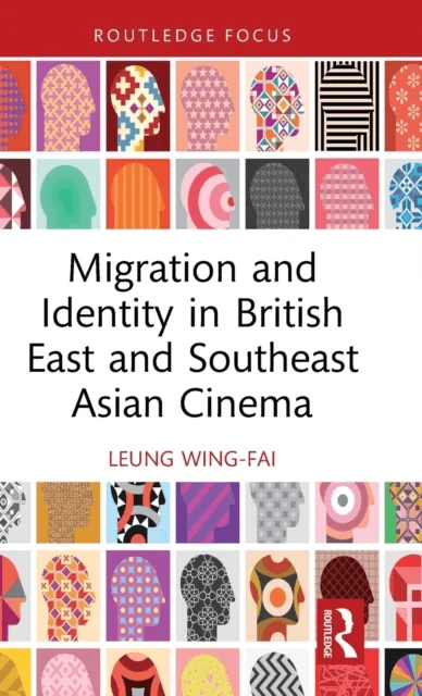Migration and Identity in British East and Southeast Asian Cinema av Wing-Fai Leung