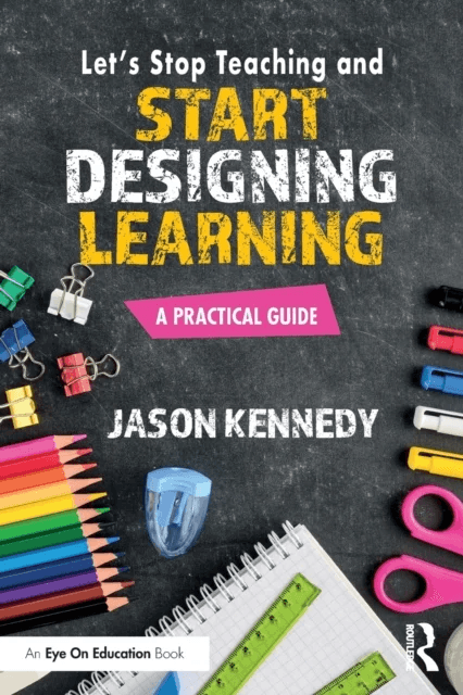 Let's Stop Teaching and Start Designing Learning av Jason Kennedy