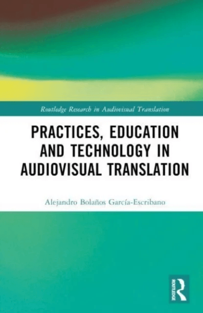 Practices, Education and Technology in Audiovisual Translation av Alejandro Bolanos Garcia-Escribano