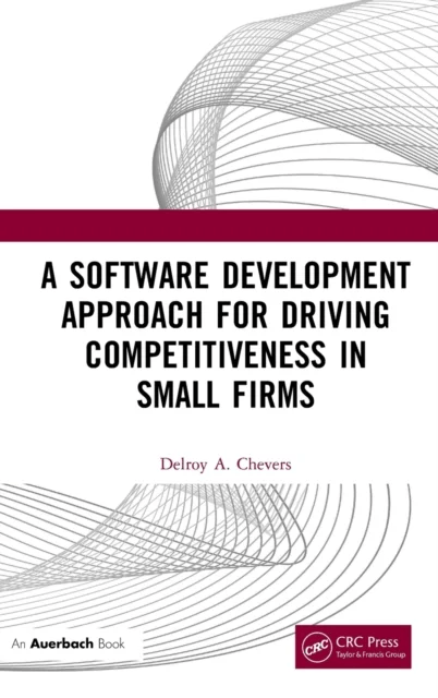 A Software Development Approach for Driving Competitiveness in Small Firms av Delroy Chevers