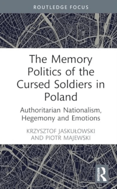 The Memory Politics of the Cursed Soldiers in Poland av Krzysztof (SWPS University Poland) Jaskulowski, Piotr Majewski