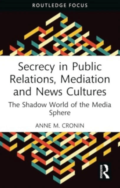 Secrecy in Public Relations, Mediation and News Cultures av Anne M. (Lancaster University UK) Cronin