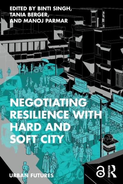 Negotiating Resilience with Hard and Soft City av Tania Berger Manoj Parmar Binti Singh