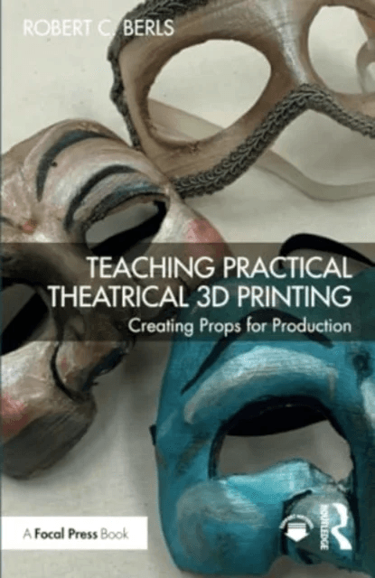 Teaching Practical Theatrical 3D Printing av Robert C. Berls