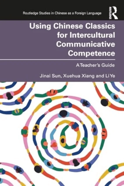 Using Chinese Classics for Intercultural Communicative Competence av Jinai Sun, Xuehua Xiang, Li Ye