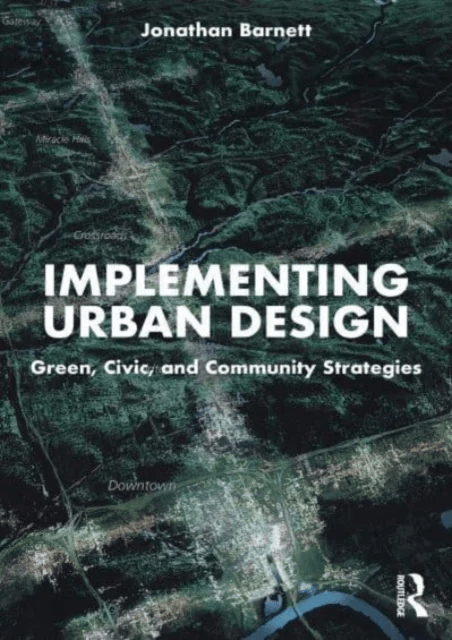 Implementing Urban Design av Jonathan (University of Pennsylvania USA) Barnett