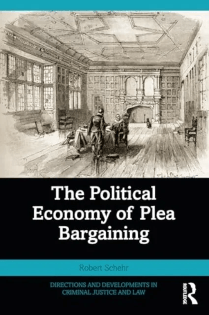 The Political Economy of Plea Bargaining av Robert (Northern Arizona University USA) Schehr