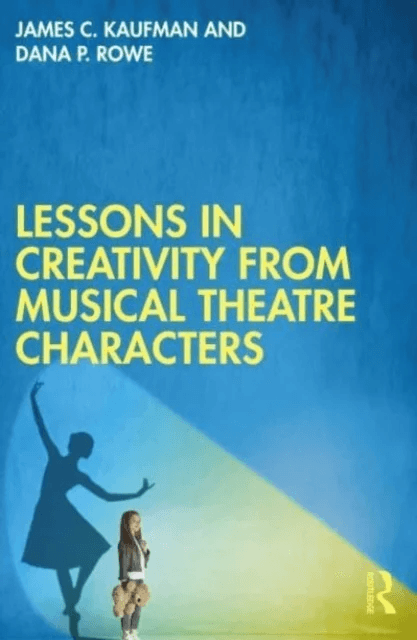 Lessons in Creativity from Musical Theatre Characters av James C. (University of Connecticut USA) Kaufman, Dana P. Rowe