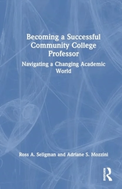Becoming a Successful Community College Professor av Ross A. Seligman, Adriane S. Mozzini