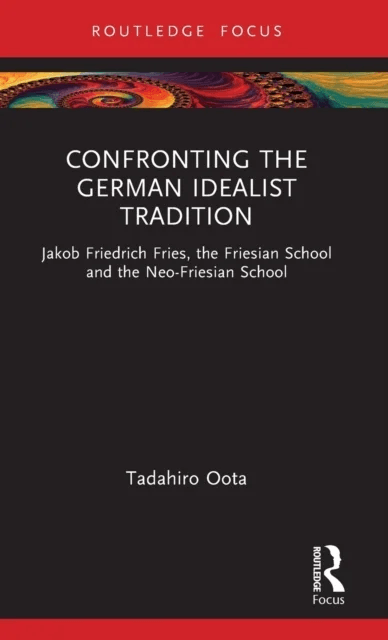 Confronting the German Idealist Tradition av Tadahiro (National Institute of Technology Nummazu College Japan) Oota