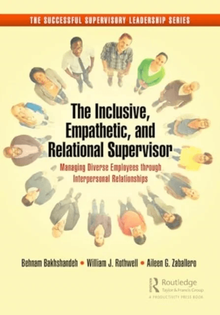 The Inclusive, Empathetic, and Relational Supervisor av Behnam Bakhshandeh, William J. Rothwell, Aileen G. Zaballero