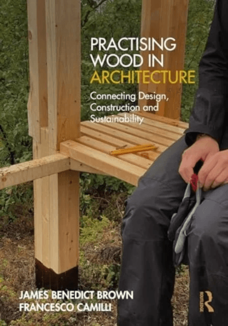 Practising Wood in Architecture av James Benedict Brown, Francesco Camilli