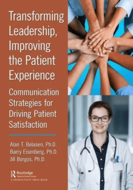 Transforming Leadership, Improving the Patient Experience av Ph.D. Alan T. Belasen, Ph.D. Barry Eisenberg, Ph.D. Jill Borgos