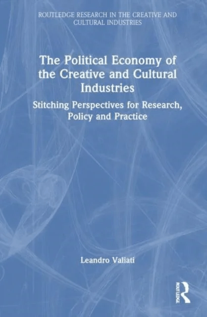 The Political Economy of the Creative and Cultural Industries av Leandro Valiati