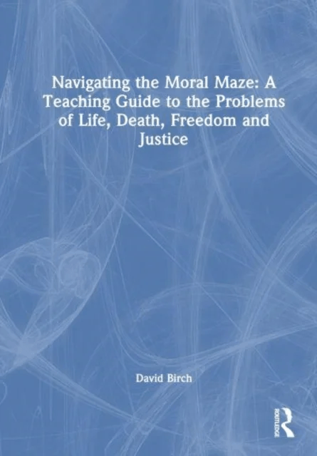 Navigating the Moral Maze: A Teaching Guide to the Problems of Life, Death, Freedom and Justice av David Birch