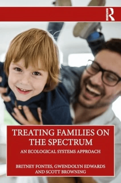 Treating Families on the Spectrum av Britney Fontes, Gwendolyn Edwards, Scott (Chestnut Hill College Pennsylvania USA) Browning