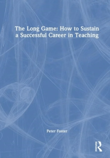 The Long Game: Sustaining a Successful Career in Teaching av Peter Foster