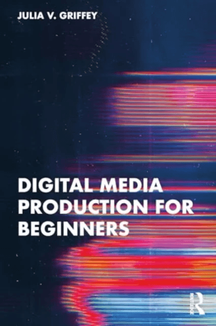 Digital Media Production for Beginners av Julia V. Griffey
