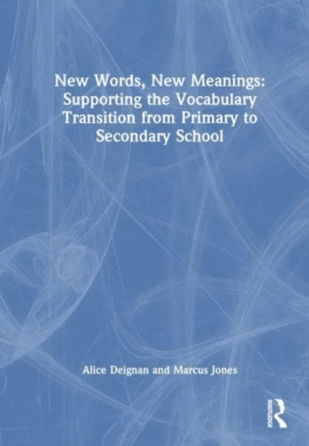 New Words, New Meanings: Supporting the Vocabulary Transition from Primary to Secondary School av Alice Deignan, Marcus Jones