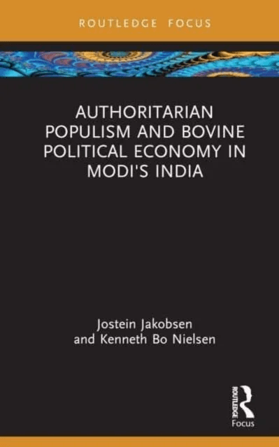 Authoritarian Populism and Bovine Political Economy in Modi¿s India av Jostein (University of Oslo Norway) Jakobsen, Kenneth Bo (University of Oslo No