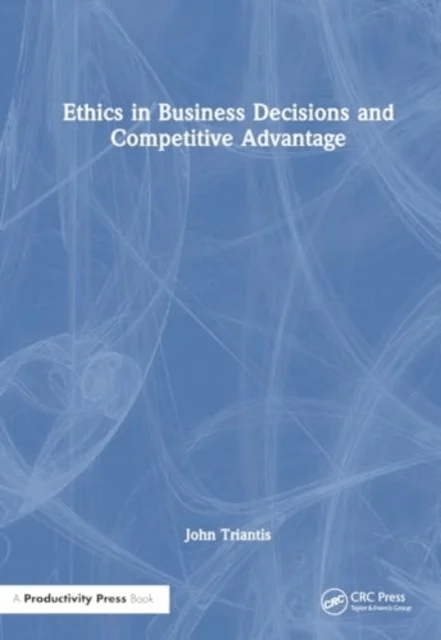 Ethics in Business Decisions and Competitive Advantage av John E. Triantis