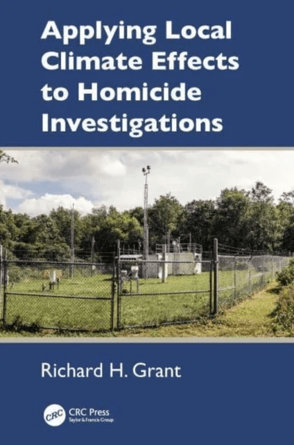 Applying Local Climate Effects to Homicide Investigations av Richard H. (Purdue University USA) Grant