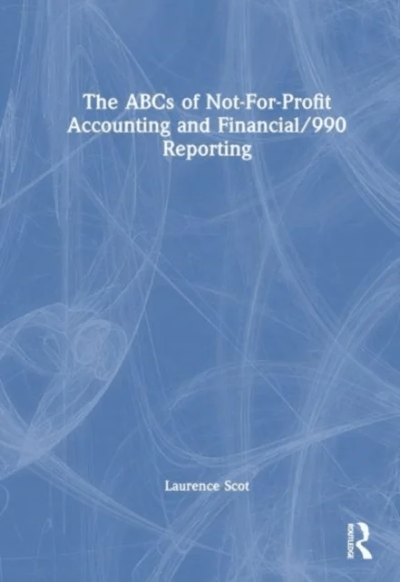 The ABCs of Not-For-Profit Accounting and Financial/990 Reporting av Laurence Scot