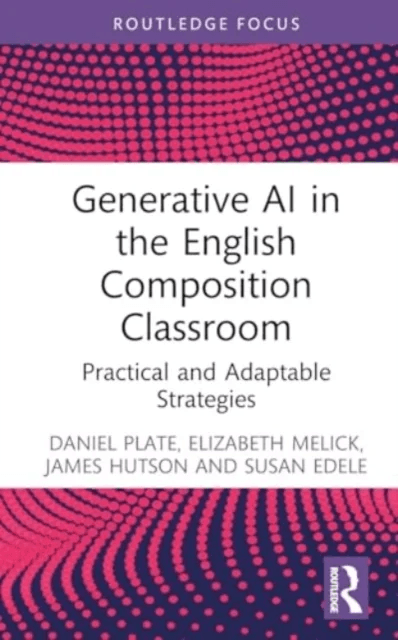 Generative AI in the English Composition Classroom av Daniel Plate, Elizabeth Melick, James (Lindenwood University USA) Hutson, Susan Edele