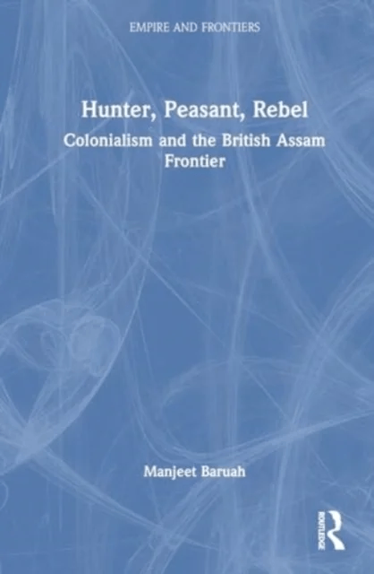 Hunter, Peasant, Rebel av Manjeet (Jawaharlal Nehru University New Delhi) Baruah