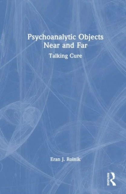 Psychoanalytic Objects Near and Far av Eran J. (Israel Psychoanalytic Society) Rolnik