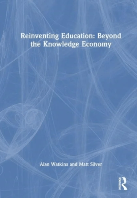 Reinventing Education: Beyond the Knowledge Economy av Alan Watkins, Matt Silver