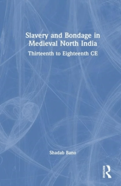 Slavery and Bondage in Medieval North India av Shadab Bano