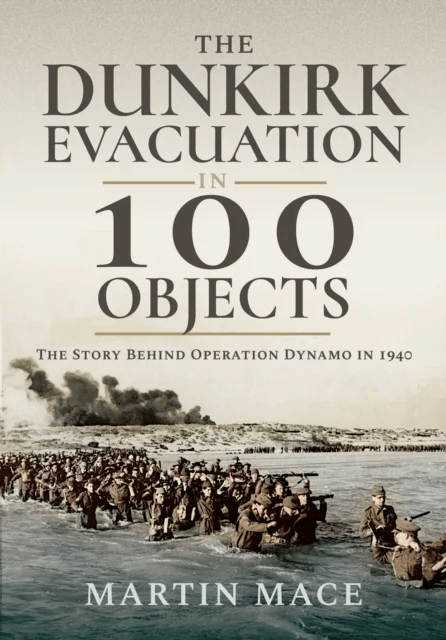 The Dunkirk Evacuation in 100 Objects av Martin Mace
