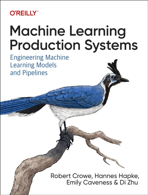 Machine Learning Production Systems av Robert Crowe, Hannes Hapke, Emily Caveness, Di Zhu, Catherine Nelson