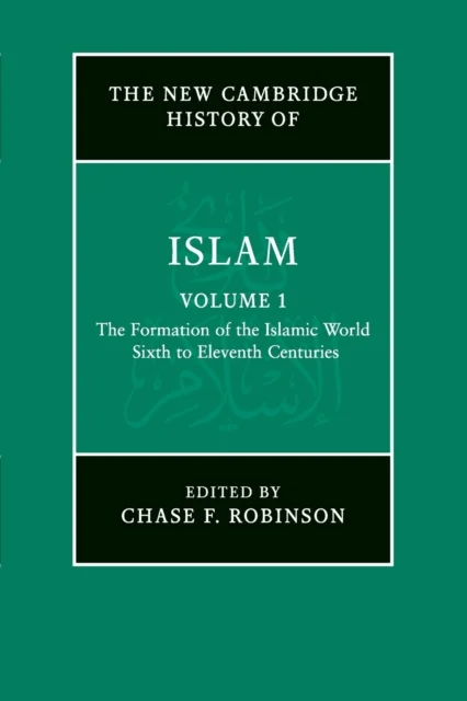 The New Cambridge History of Islam: Volume 1, The Formation of the Islamic World, Sixth to Eleventh