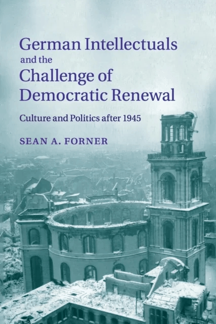 German Intellectuals and the Challenge of Democratic Renewal av Sean A. (Michigan State University) Forner