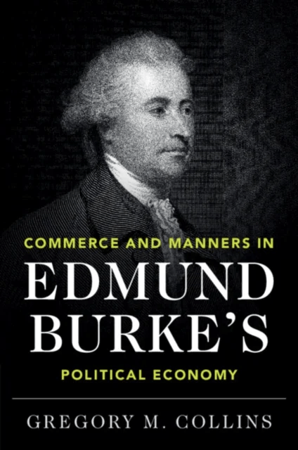 Commerce and Manners in Edmund Burke's Political Economy av Gregory M. (Yale University Connecticut) Collins