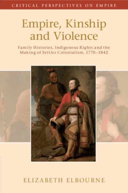 Empire, Kinship and Violence av Elizabeth (McGill University Montreal) Elbourne